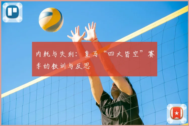 内耗与失利:皇马“四大皆空”赛季的教训与反思
