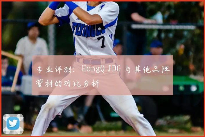 专业评测：HongQ JDG 与其他品牌管材的对比分析