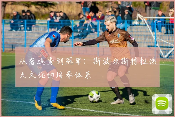 从落选秀到冠军：斯波尔斯特拉热火文化的培养体系